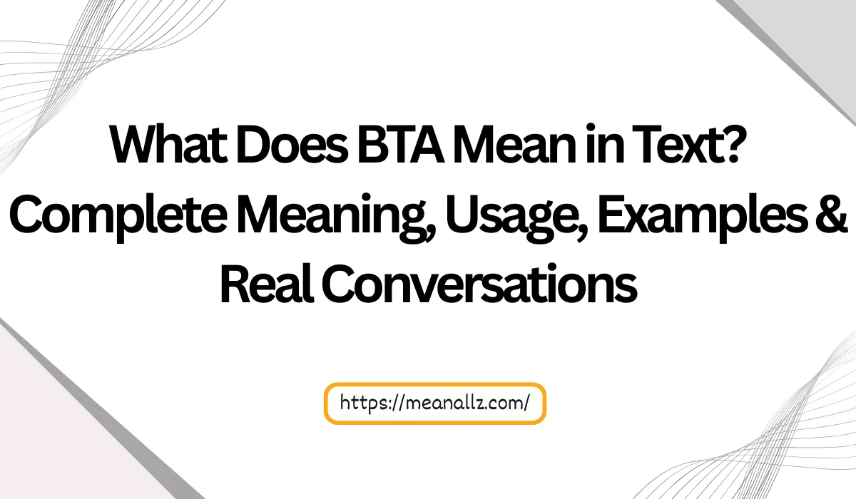 What Does BTA Mean in Text? Complete Meaning, Usage, Examples & Real ...