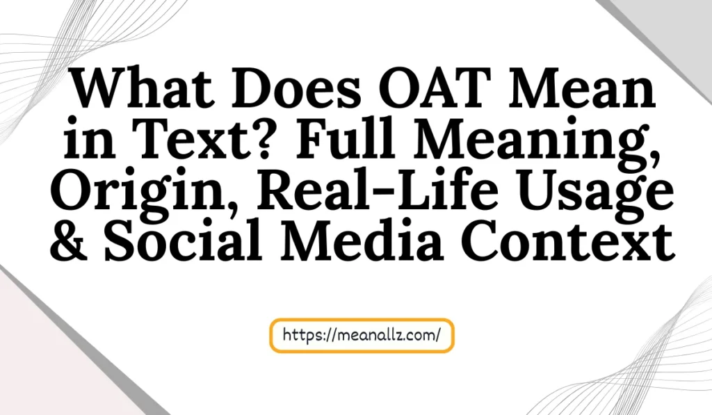 What Does OAT Mean in Text? Full Meaning, Origin, Real-Life Usage & Social Media Context